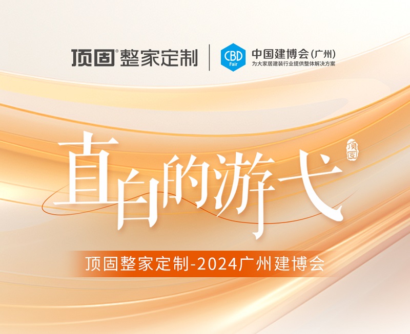精彩回顧 | 2024廣州建博會(huì)圓滿落幕，頂固整家定制載譽(yù)收官！